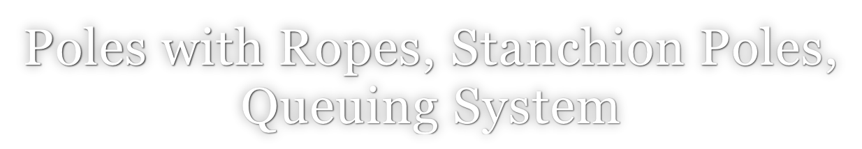 Poles with Ropes, Stanchion Poles,  Queuing System